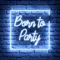 Born To Party Neon Sign - Custom Socks Now