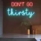 Don’t Go Thirsty Neon Sign - Custom Socks Now